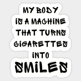 My Body Is A Machine That Turns Cigarettes Into Smoked Cigarettes Sticker